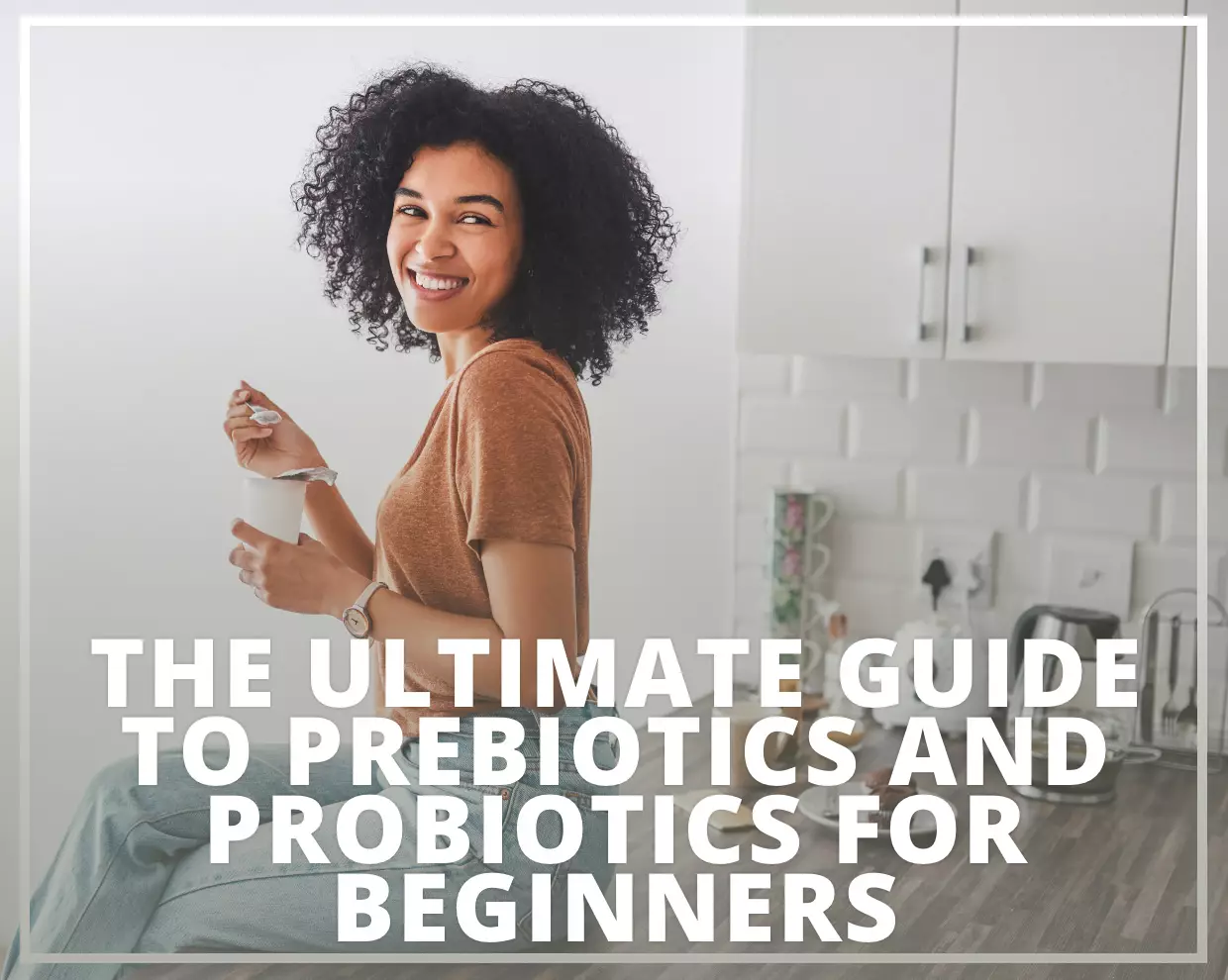The Ultimate Guide to Prebiotics and Probiotics for Beginners